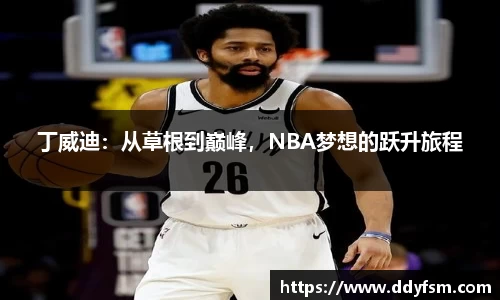 丁威迪：从草根到巅峰，NBA梦想的跃升旅程