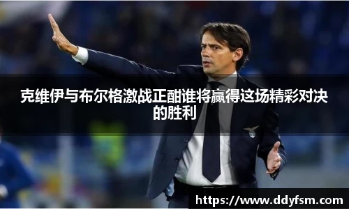 克维伊与布尔格激战正酣谁将赢得这场精彩对决的胜利